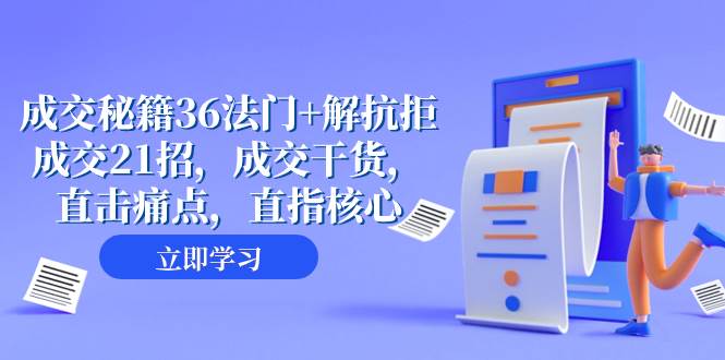 成交 秘籍36法门+解抗拒成交21招，成交干货，直击痛点，直指核心（57节课）-启航创业网