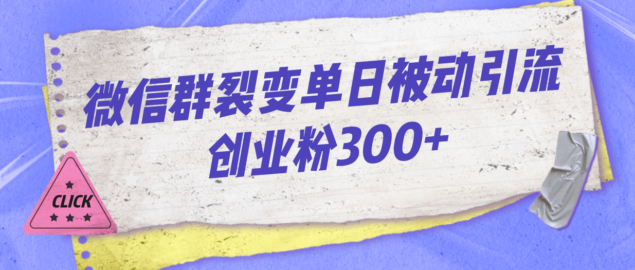 微信群裂变单日被动引流创业粉300+-启航创业网