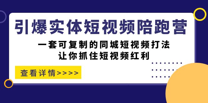 引爆实体-短视频陪跑营，一套可复制的同城短视频打法，让你抓住短视频红利-启航创业网