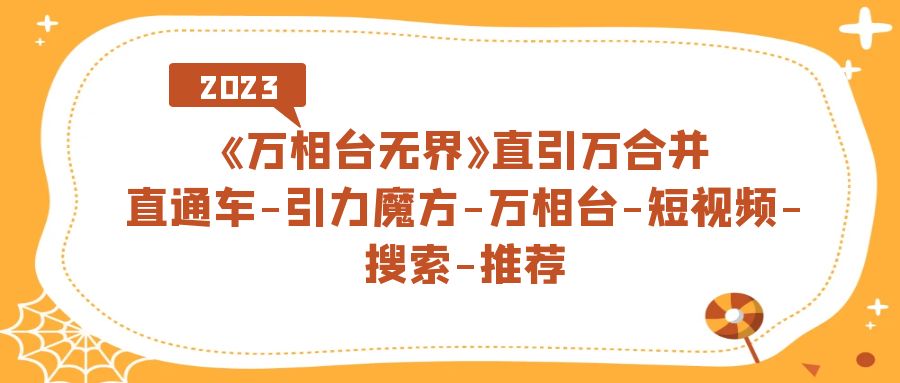 《万相台-无界》直引万合并，直通车-引力魔方-万相台-短视频-搜索-推荐-启航创业网