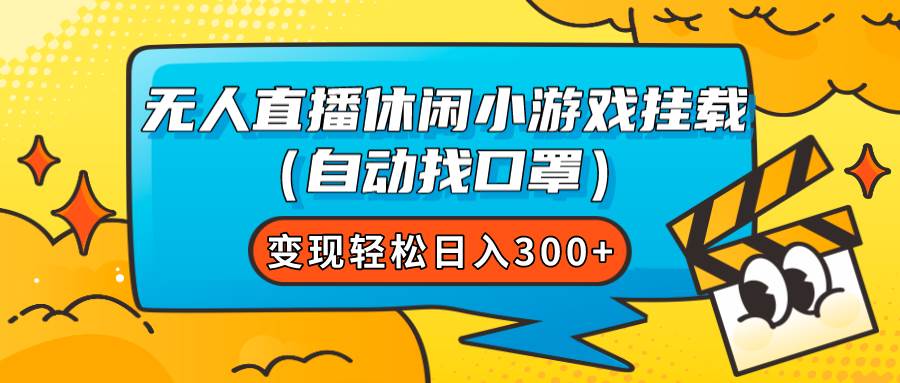 无人直播休闲小游戏挂载（自动找口罩）变现轻松日入300+-启航创业网