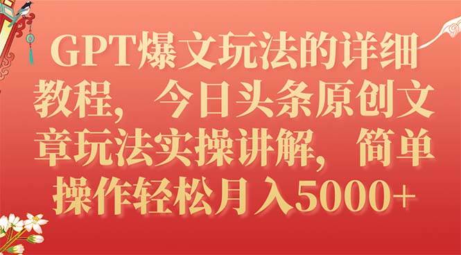 GPT爆文玩法的详细教程，今日头条原创文章玩法实操讲解，简单操作月入5000+-启航创业网