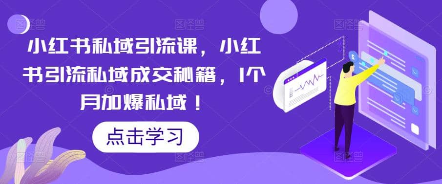 小红书私域引流课，小红书引流私域成交秘籍，1个月加爆私域-启航创业网