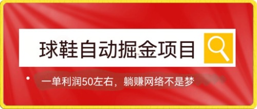 球鞋自动掘金项目，0投资，每单利润50+躺赚变现不是梦-启航创业网