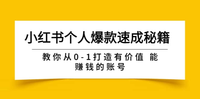 小红书个人爆款速成秘籍 教你从0-1打造有价值 能赚钱的账号（原价599）-启航创业网