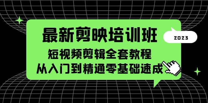 最新剪映培训班，短视频剪辑全套教程，从入门到精通零基础速成-启航创业网