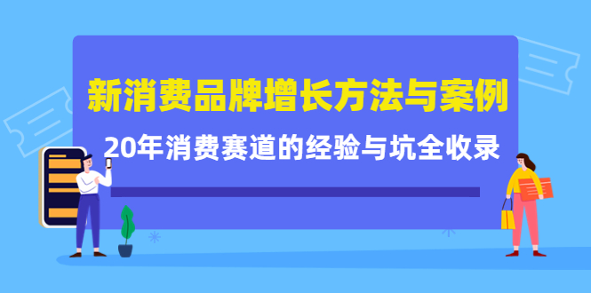 新消费品牌增长方法与案例精华课：20年消费赛道的经验与坑全收录-启航创业网