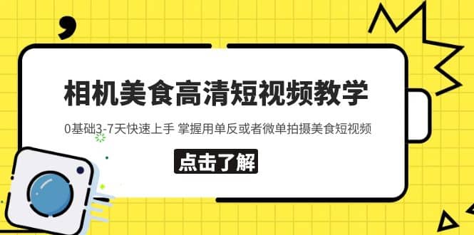 相机美食高清短视频教学 0基础3-7天快速上手 掌握用单反或者微单拍摄美食-启航创业网