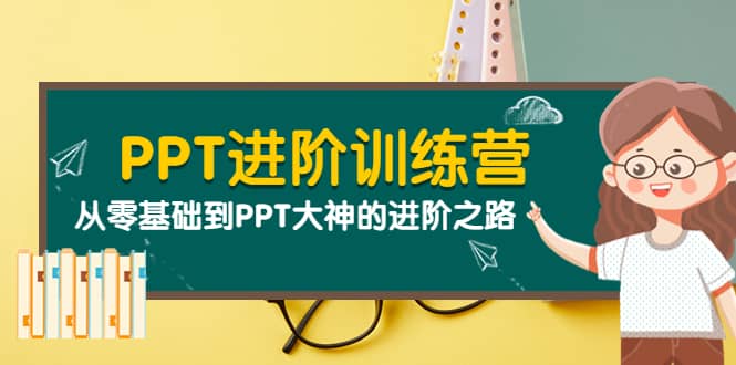 PPT进阶训练营（第二期）：从零基础到PPT大神的进阶之路（40节课）-启航创业网