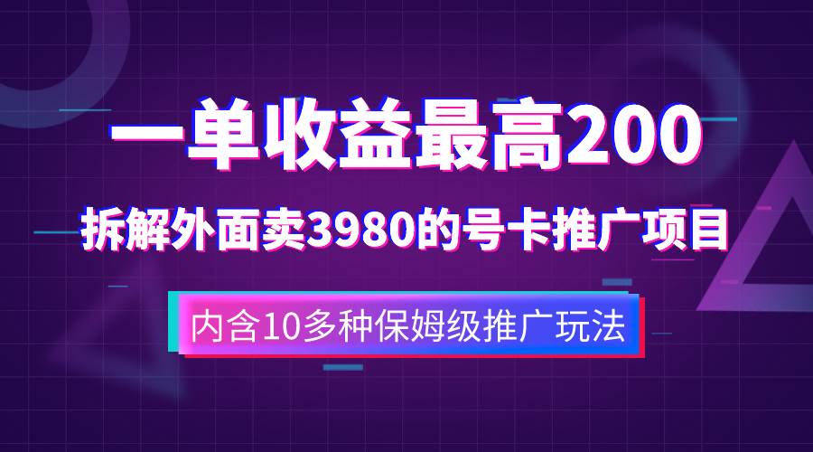 一单收益200+拆解外面卖3980手机号卡推广项目（内含10多种保姆级推广玩法）-启航创业网