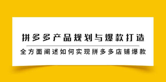 拼多多产品规划与爆款打造，全方面阐述如何实现拼多多店铺爆款-启航创业网