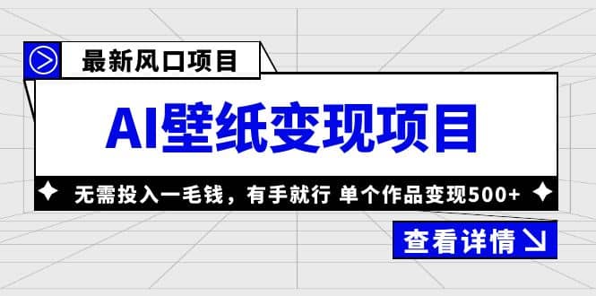 最新风口AI壁纸变现项目，无需投入一毛钱，有手就行，单个作品变现500+-启航创业网