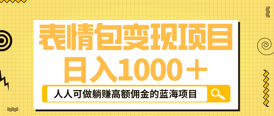 表情包最新玩法，日入1000＋，普通人躺赚高额佣金的蓝海项目！速度上车-启航创业网