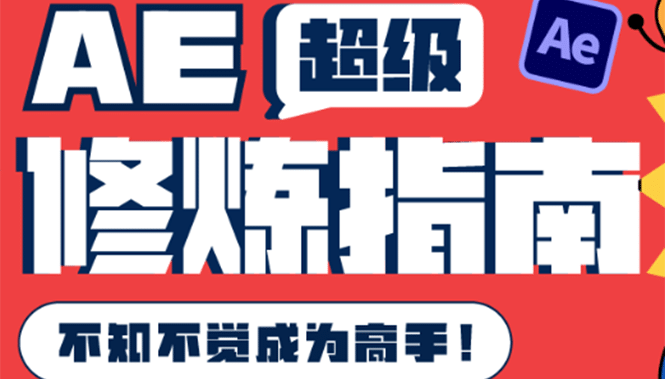 AE超级修炼指南：AE系统性知识体系构建+全顶级案例讲解，不知不觉成为高手-启航创业网