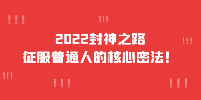 2022封神之路-征服普通人的核心密法，全面打通认知-价值6977元-启航创业网