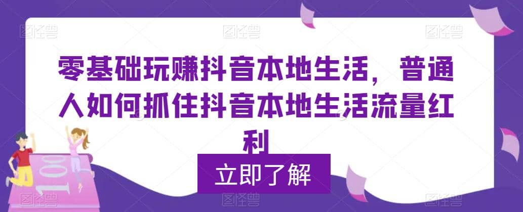 0基础玩赚抖音同城本地生活，普通人如何抓住抖音本地生活流量红利-启航创业网