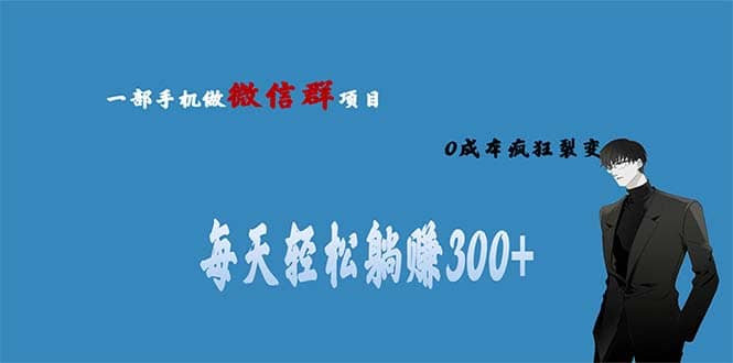 用微信群做副业，0成本疯狂裂变，当天见收益 一部手机实现每天轻松躺赚300+-启航创业网