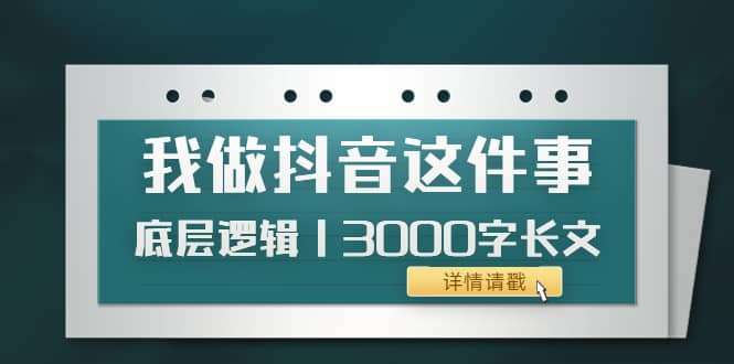 低调：我做抖音这件事（3）底层逻辑丨3000字长文（付费文章）-启航创业网