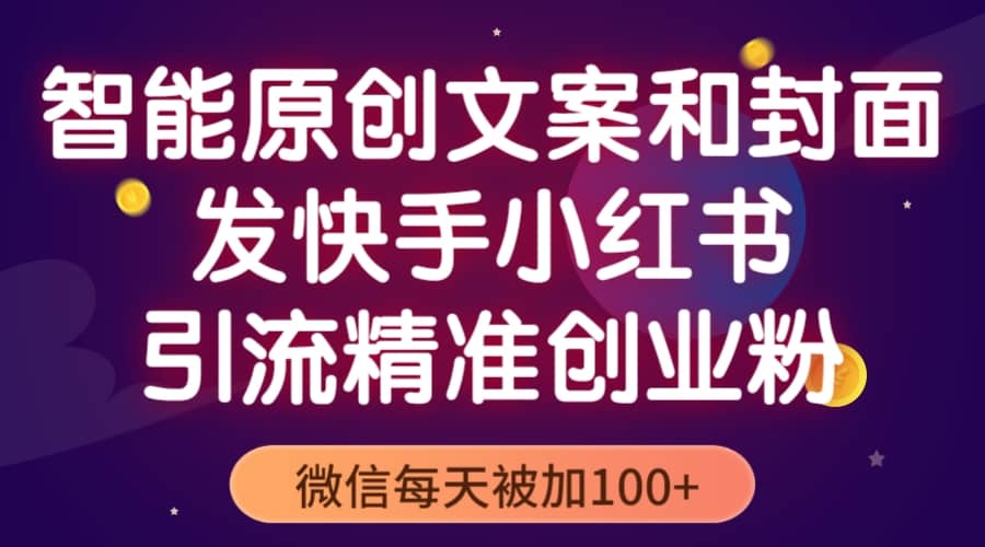 智能原创封面和创业文案，快手小红书引流精准创业粉，微信每天被加100+-启航创业网