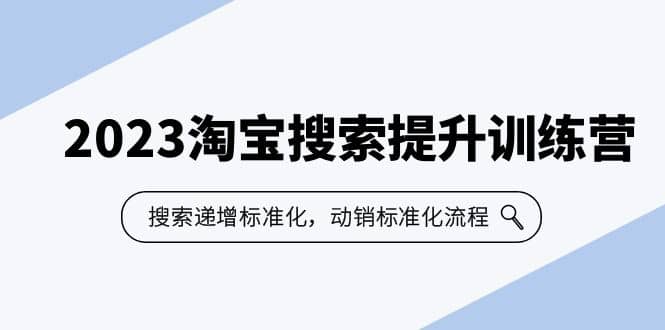 2023淘宝搜索-提升训练营，搜索-递增标准化，动销标准化流程（7节课）-启航创业网