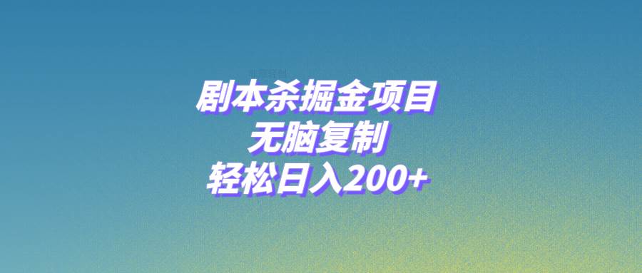 剧本杀掘金项目，无脑复制，轻松日入200+-启航创业网