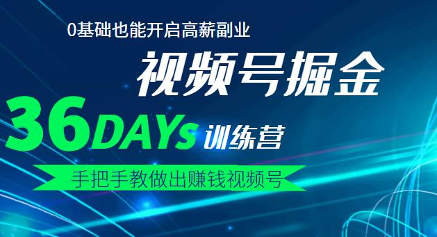 【视频号掘金营】36天手把手教做出赚钱视频号，0基础也能开启高薪副业-启航创业网