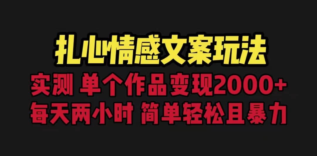 扎心情感文案玩法，单个作品变现5000+，一分钟一条原创作品，流量爆炸-启航创业网