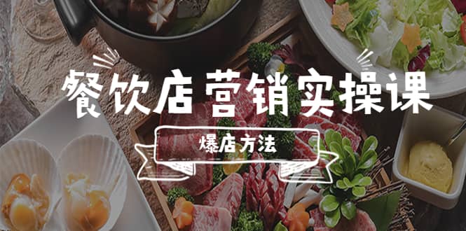 餐饮店营销实操课，省钱撬流量方法，爆店方法，小白能立刻上手的课-启航创业网