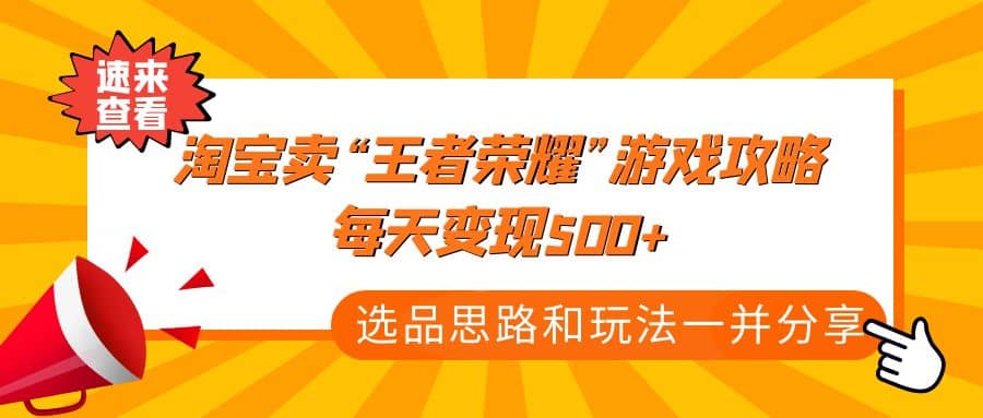 某付款文章《淘宝卖“王者荣耀”游戏攻略，每天变现500+，选品思路+玩法》-启航创业网