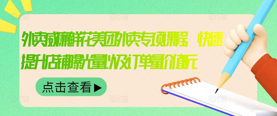 外卖威廉鲜花美团外卖专项课程，快速提升店铺曝光量以及订单量价值2680元-启航创业网