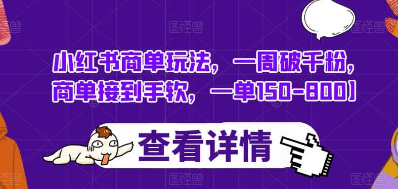 小红书商单玩法，一周破千粉，商单接到手软，一单150-800【揭秘】-启航创业网