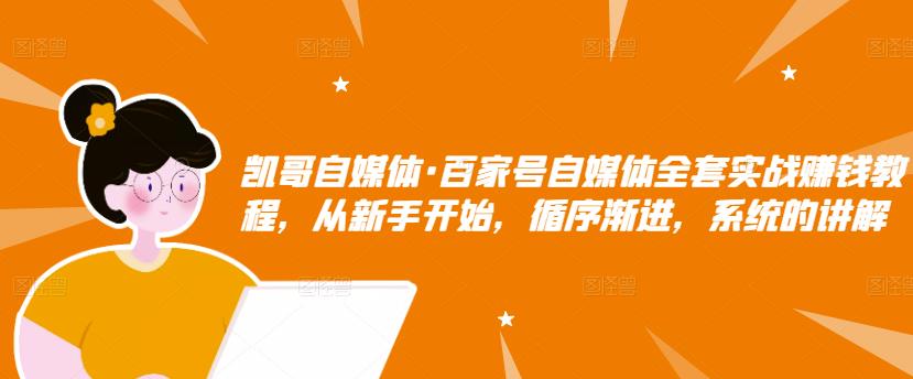 百家号自媒体全套实战赚钱教程，从新手开始，循序渐进，系统的讲解-启航创业网