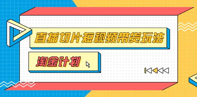 淘金之路第十期实战训练营【直播切片】，小杨哥直播切片短视频带货玩法-启航创业网