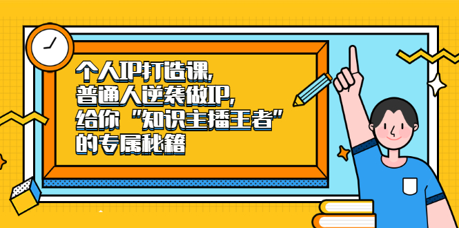 个人IP打造课，普通人逆袭做IP，给你“知识主播王者”的专属秘籍-启航创业网