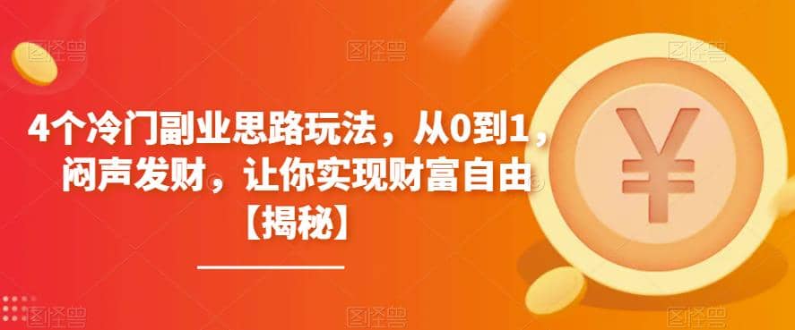 4个冷门副业思路玩法，从0到1，闷声发财，让你实现财富自由【揭秘】-启航创业网