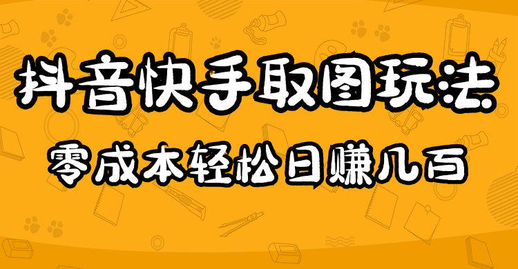 2023抖音快手取图玩法：一个人在家就能做，超简单-启航创业网