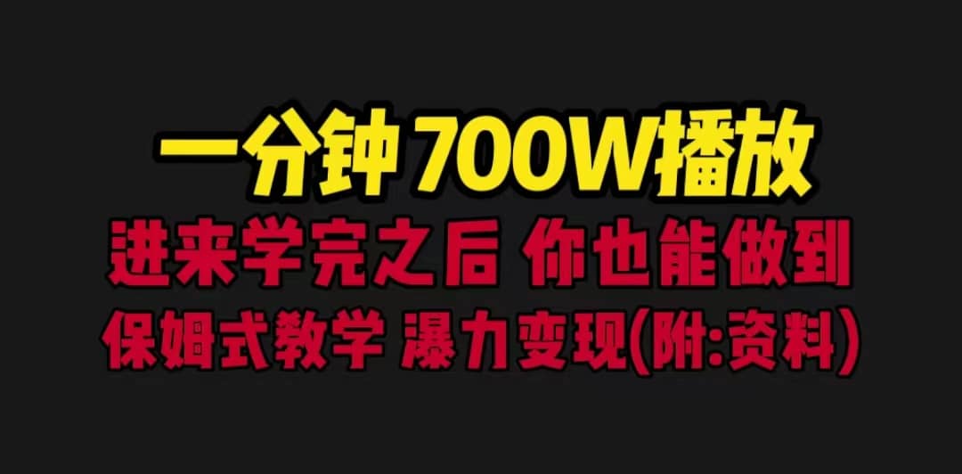 一分钟700W播放 进来学完 你也能做到 保姆式教学 暴力变现（教程+83G素材）-启航创业网