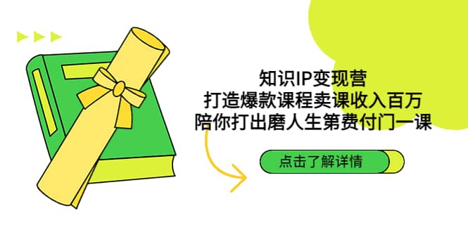 知识IP变现营：打造爆款课程卖课收入百万，陪你打出磨人生第费付门一课-启航创业网