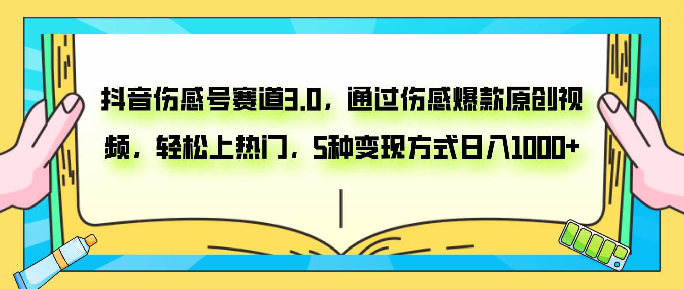 抖音伤感号赛道3.0，通过伤感爆款原创视频，轻松上热门，5种变现日入1000+-启航创业网