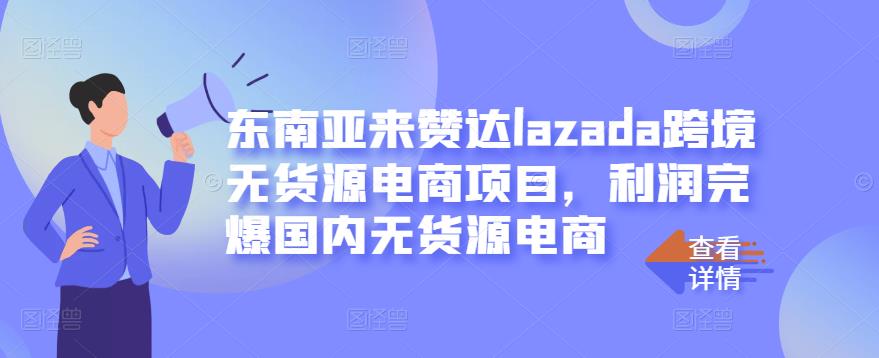 东南亚来赞达lazada跨境无货源电商项目，利润完爆国内无货源电商-启航创业网