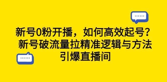 新号0粉开播，如何高效起号？新号破流量拉精准逻辑与方法，引爆直播间-启航创业网