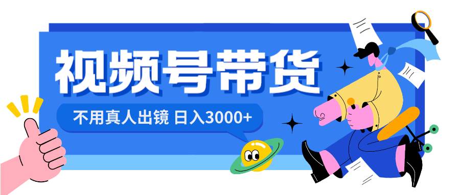 视频号带货，日入3000+，不用真人出镜-启航创业网