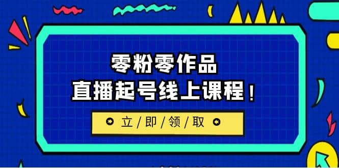 2023/7月最新线上课：更新两节，零粉零作品，直播起号线上课程-启航创业网