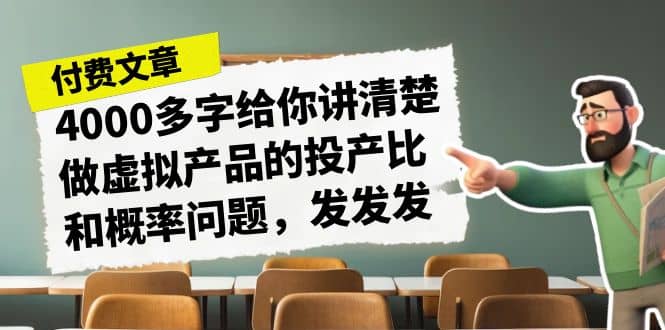 某付款文章《4000多字给你讲清楚做虚拟产品的投产比和概率问题，发发发》-启航创业网