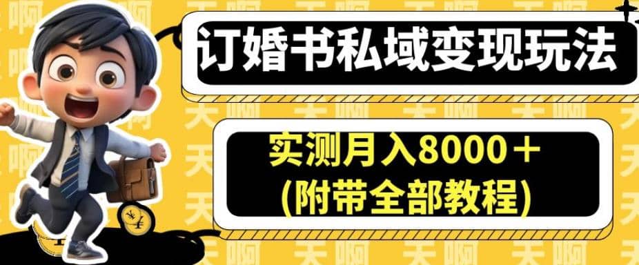 订婚书私域变现玩法，实测月入8000＋(附带全部教程)【揭秘】-启航创业网