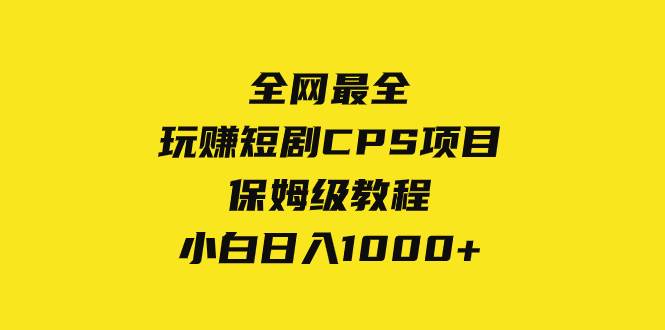 全网最全，玩赚短剧CPS项目保姆级教程，小白日入1000+-启航创业网