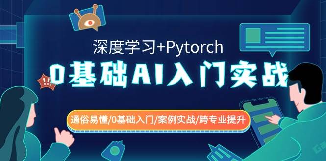 0基础 AI入门实战(深度学习+Pytorch) 通俗易懂/0基础入门/案例实战/跨专业提升-启航创业网