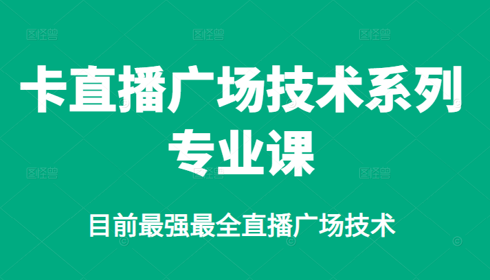 卡直播广场技术系列专业课，目前最强最全直播广场技术-启航创业网