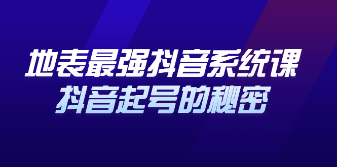 地表最强抖音系统课，抖音起号的秘密 价值398元-启航创业网