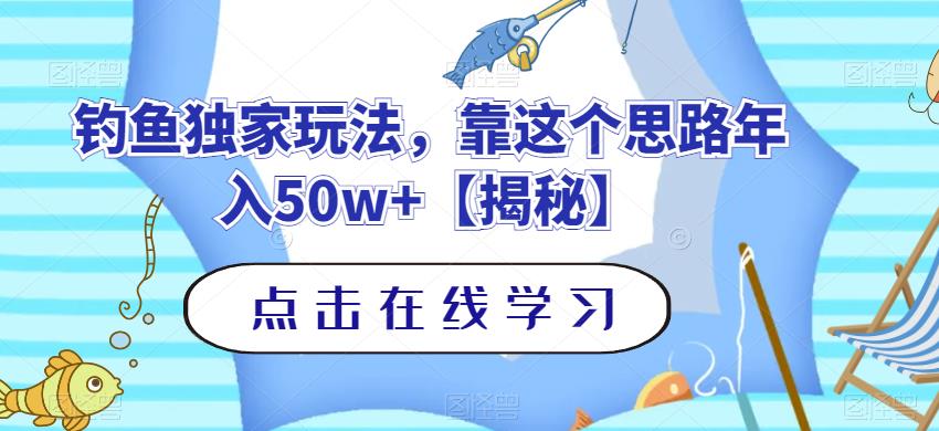 钓鱼独家玩法，靠这个思路年入50w+【揭秘】-启航创业网